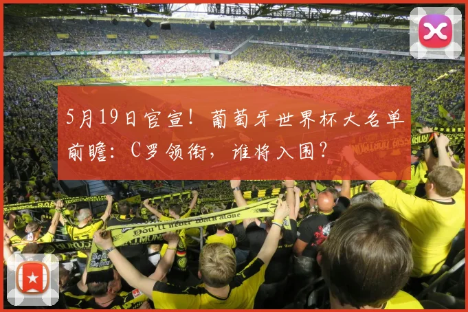 5月19日官宣！葡萄牙世界杯大名单前瞻：C罗领衔，谁将入围？