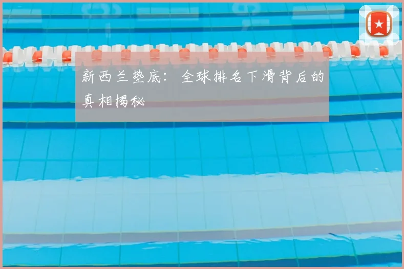 新西兰垫底：全球排名下滑背后的真相揭秘